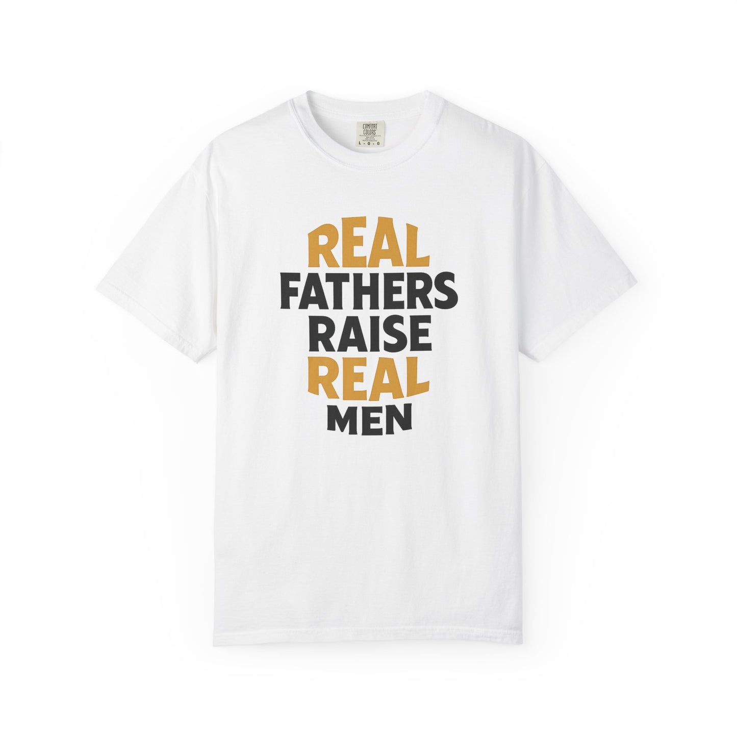 Real Fathers Raise Real Men T-Shirt | Thoughtful Gift for Dads | Father's Day, Birthday, Casual Wear, Family Gatherings, Inspirational Tee