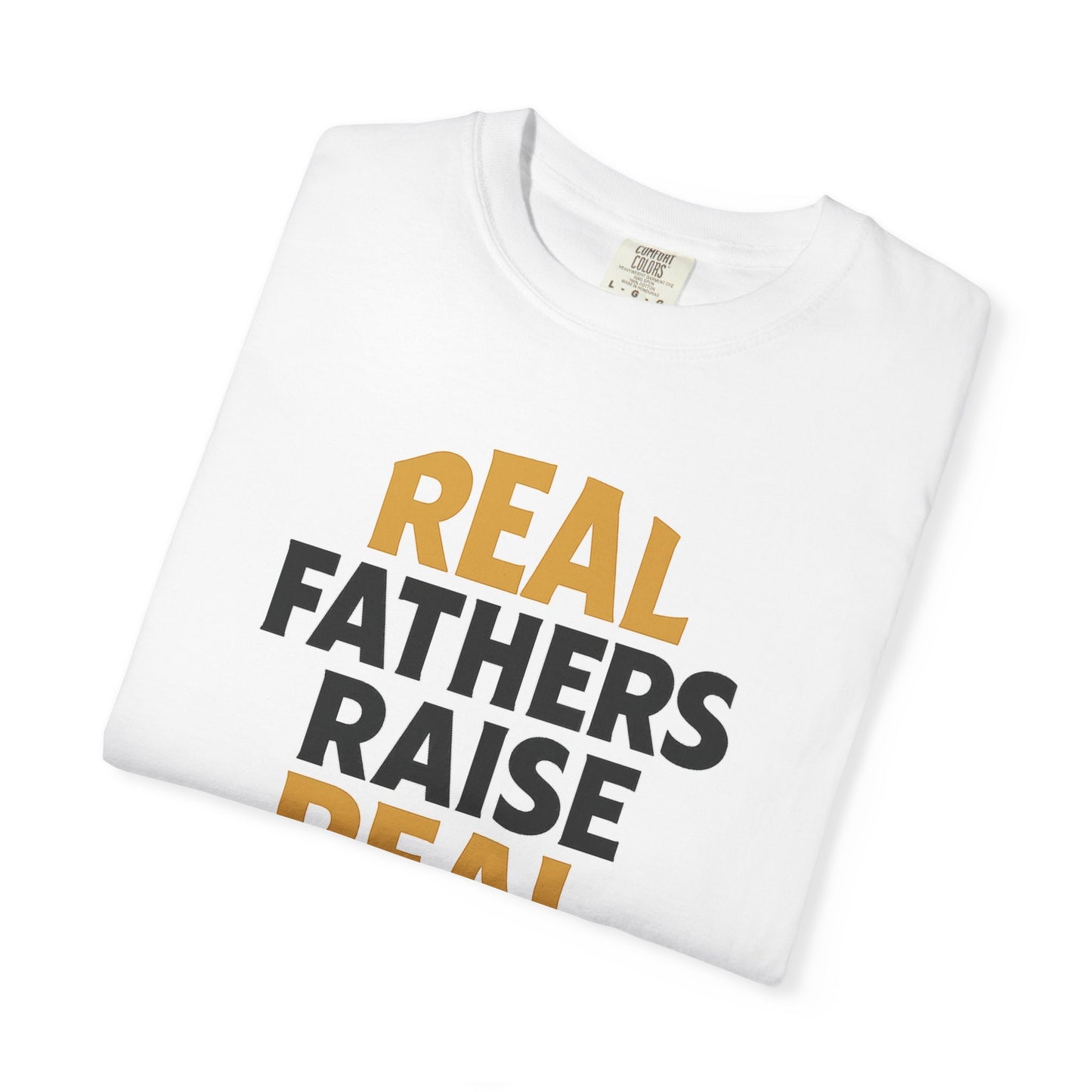 Real Fathers Raise Real Men T-Shirt | Thoughtful Gift for Dads | Father's Day, Birthday, Casual Wear, Family Gatherings, Inspirational Tee