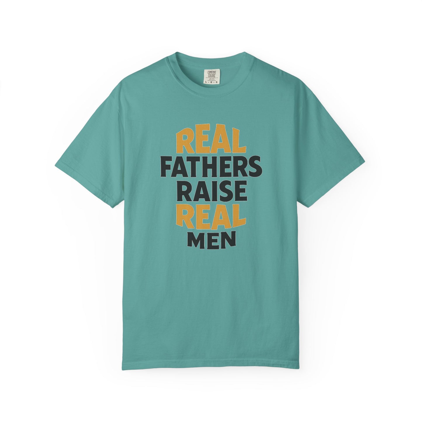 Real Fathers Raise Real Men T-Shirt | Thoughtful Gift for Dads | Father's Day, Birthday, Casual Wear, Family Gatherings, Inspirational Tee
