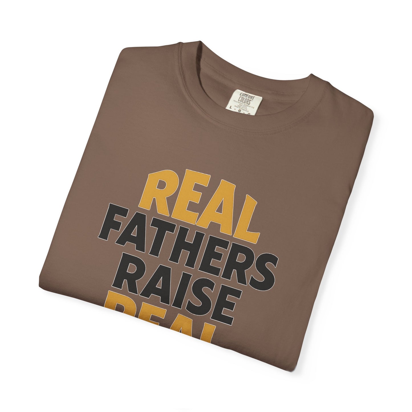 Real Fathers Raise Real Men T-Shirt | Thoughtful Gift for Dads | Father's Day, Birthday, Casual Wear, Family Gatherings, Inspirational Tee