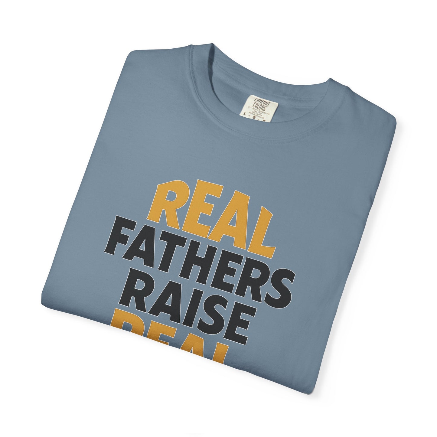 Real Fathers Raise Real Men T-Shirt | Thoughtful Gift for Dads | Father's Day, Birthday, Casual Wear, Family Gatherings, Inspirational Tee