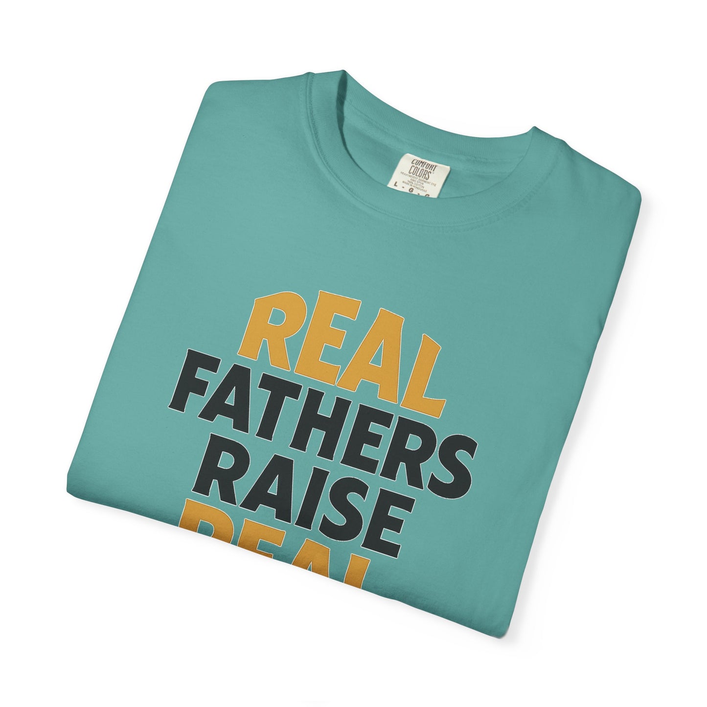 Real Fathers Raise Real Men T-Shirt | Thoughtful Gift for Dads | Father's Day, Birthday, Casual Wear, Family Gatherings, Inspirational Tee