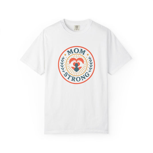 Mom Strong Unisex Garment-Dyed T-Shirt - Celebrate Mother's Day or Any Occasion!